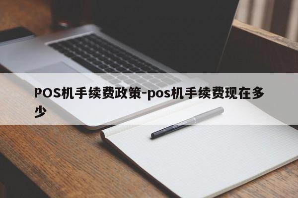 文县POS机手续费政策-pos机手续费现在多少